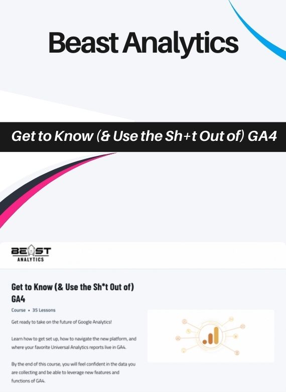 Beast Analytics – Get to Know (& Use the Sh+t Out of) GA4