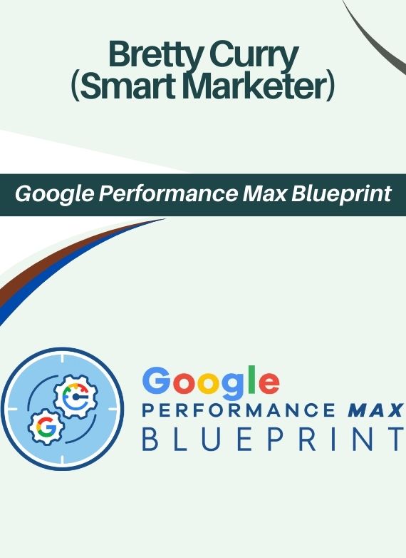 Bretty Curry (Smart Marketer) – Google Performance Max Blueprint
