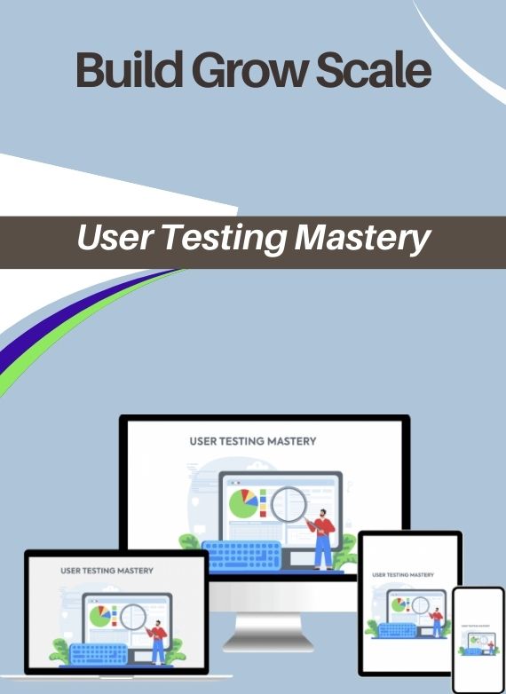 Build Grow Scale – User Testing Mastery
