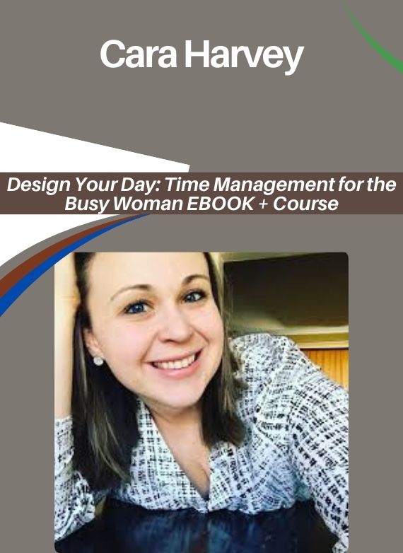 Cara Harvey – Design Your Day: Time Management for the Busy Woman EBOOK + Course