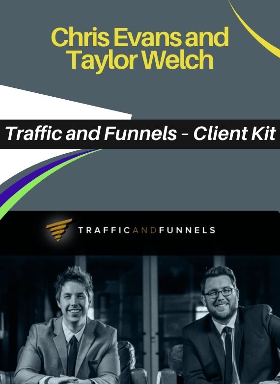 Chris Evans and Taylor Welch – Traffic and Funnels – Client Kit