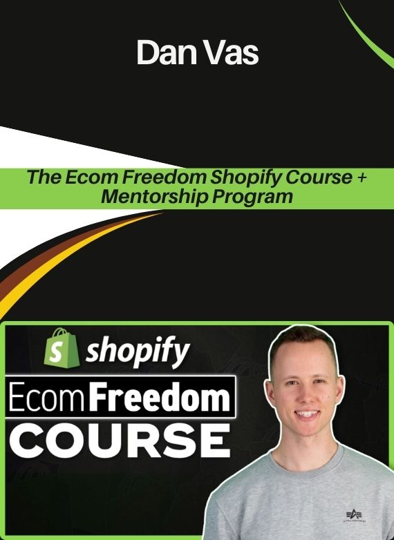 Dan Vas – The Ecom Freedom Shopify Course + Mentorship Program