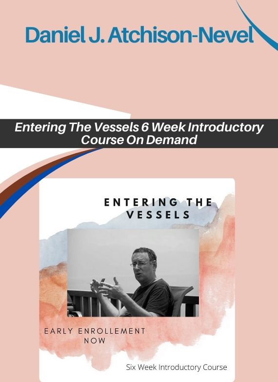 Daniel J. Atchison-Nevel – Entering The Vessels 6 Week Introductory Course On Demand