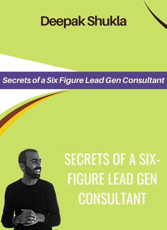 Deepak Shukla – Secrets of a Six Figure Lead Gen Consultant