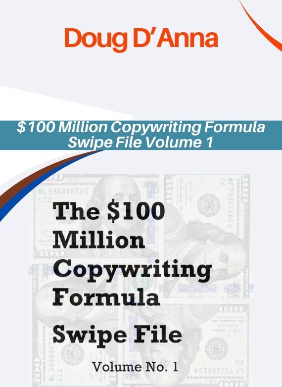 Doug D’Anna – $100 Million Copywriting Formula Swipe File Volume 1