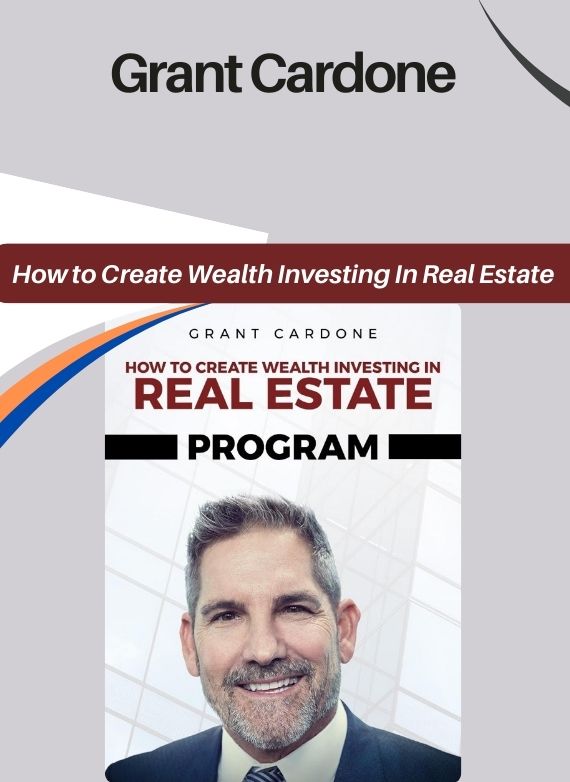 Grant Cardone – How to Create Wealth Investing In Real Estate
