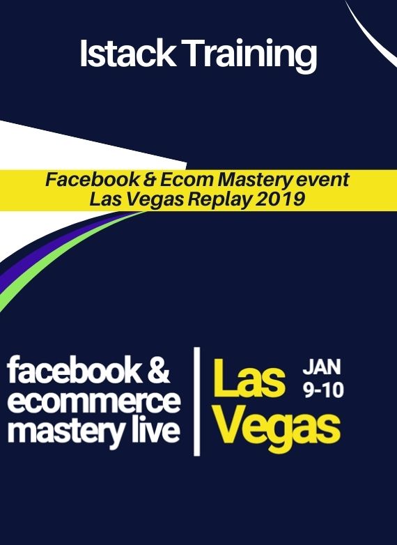 Istack Training – Facebook & Ecom Mastery event Las Vegas Replay 2019