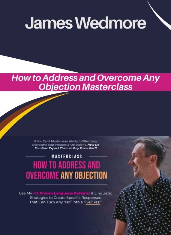 James Wedmore – How to Address and Overcome Any Objection Masterclass