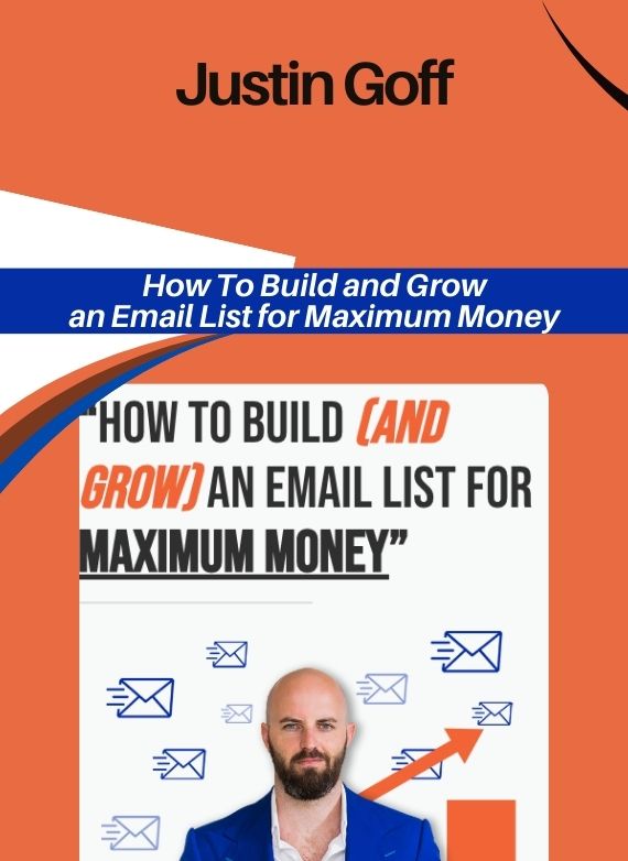 Justin Goff – How To Build and Grow an Email List for Maximum Money