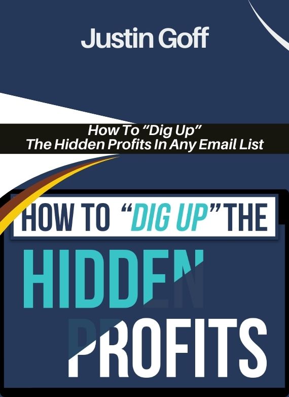 Justin Goff – How To “Dig Up” The Hidden Profits In Any Email List