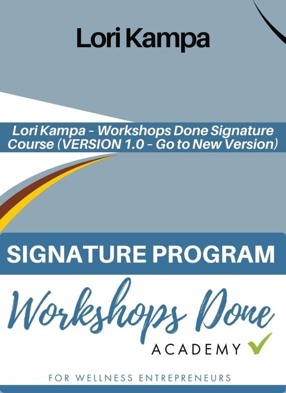 Lori Kampa – Workshops Done Signature Course (VERSION 1.0 – Go to New Version)
