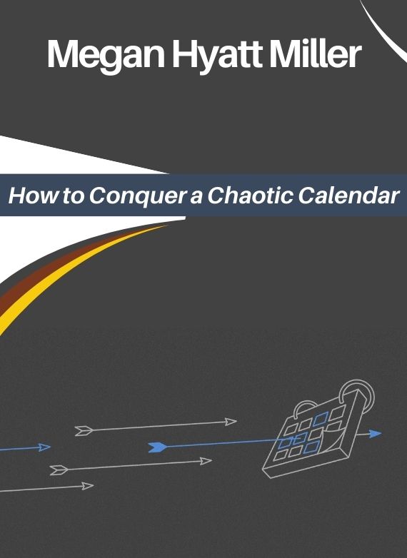 Megan Hyatt Miller – How to Conquer a Chaotic Calendar