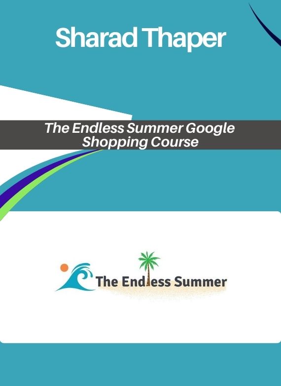 Sharad Thaper – The Endless Summer Google Shopping Course